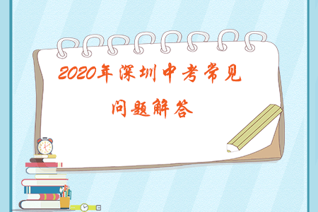 2020年深圳中考常见问题解答