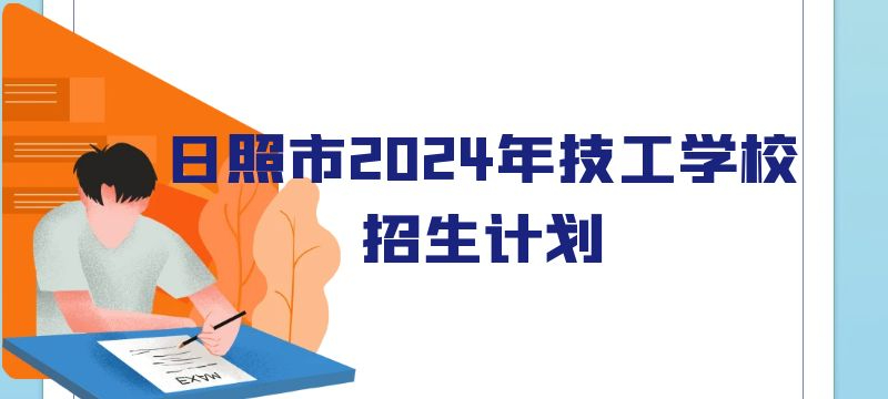 日照市2024年技工教育学校分专业分类别招生计划表