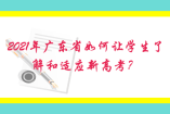 2021年广东省如何让学生了解和适应新高考？