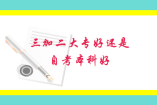 三加二大专好还是自考本科好