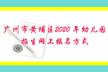 广州市黄埔区2020 年幼儿园招生网上报名方式