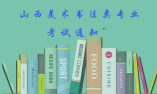 2020年山西美术书法类专业校考考试通知