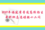 2021年福建省普通高校招生本科批志愿填报十二问